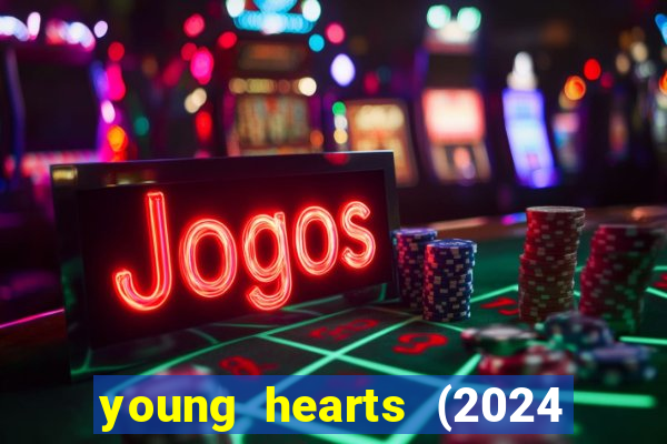 young hearts (2024 assistir online gratis)